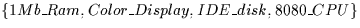 \( \{ 1Mb\_Ram, Color\_Display, IDE\_disk, 8080\_CPU \} \)