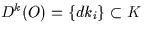 \( D^{k}(O)=\{dk_{i} \} \subset K \)