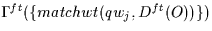 \(\Gamma^{ft}( \{matchwt(qw_{j},D^{ft}(O))\}) \)