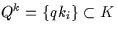 \( Q^{k}=\{ qk_{i} \}\subset K \)