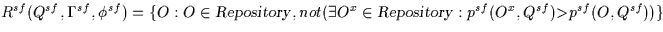 \( R^{sf}(Q^{sf},\Gamma^{sf},\phi^{sf})=
 \{O:O \in {\sl Repository\/}, not ( \e...
 ...n {\sl 
Repository\/} :
 p^{sf}(O^{x},Q^{sf}) {\rm \gt} p^{sf}(O,Q^{sf}) ) \} \)