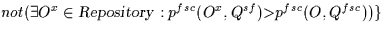 \( not ( \exists O^{x} \in {\sl Repository\/} :
 p^{fsc}(O^{x},Q^{sf}) {\rm \gt} p^{fsc}(O,Q^{fsc})) \} \)