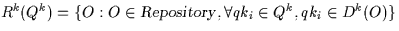 \( R^{k}(Q^{k})=\{O:O \in {\sl Repository\/}, \forall qk_{i} \in 
Q^{k}, qk_{i} \in D^{k}(O)\}\)