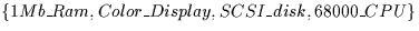 \(\{ 1Mb\_Ram,
Color\_Display, SCSI\_disk, 68000\_CPU \}\)