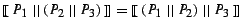 $\mbox{$[\![\:$}P_1 ~\vert\vert~(P_2 ~\vert\vert~P_3)\mbox{$\:]\!]$} = \mbox{$[\![\:$}(P_1 ~\vert\vert~P_2) ~\vert\vert~P_3\mbox{$\:]\!]$}$