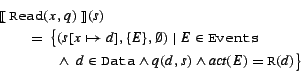 \begin{eqnarray*}
& & \mbox{$[\![\:$}{\tt Read}(x, q)\mbox{$\:]\!]$} (s)\rule{1...
...ata}\wedge q(d, s)
\wedge \mbox{\it act}(E) = {\tt R}(d) \big\}
\end{eqnarray*}
