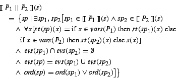 \begin{eqnarray*}
& & \mbox{$[\![\:$}P_1 ~\vert\vert~P_2\mbox{$\:]\!]$}(s)\rule...
...ox{\it sp}_1)
\vee \mbox{\it ord}(\mbox{\it sp}_2) \big]\big\}
\end{eqnarray*}