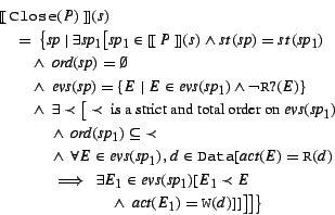 \begin{eqnarray*}
& & \mbox{$[\![\:$}{\tt Close}(P)\mbox{$\:]\!]$}(s)\rule{10cm...
...ec}
~\wedge~\mbox{\it act}(E_1) = {\tt W}(d)]]\big]\big]\big\}
\end{eqnarray*}