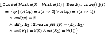 \begin{eqnarray*}
& & \mbox{$[\![\:$}{\tt Close}\big(({\tt Write}(0) ~;~{\tt Wr...
...1) = {\tt W}(0)
\wedge \mbox{\it act}(E_2) = {\tt W}(1) ]\big\}
\end{eqnarray*}