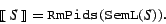 \begin{displaymath}\mbox{$[\![\:$}S\mbox{$\:]\!]$} = \mbox{\tt RmPids}( \mbox{\tt {SemL}$($}S\mbox{$)$} ). \end{displaymath}