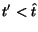 $t' < \hat{t}$