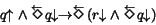 \begin{displaymath}q\!\!\uparrow\land \stackrel{\leftarrow}{\Diamond}\!q\!\!\dow...
...arrow\land \stackrel{\leftarrow}{\Diamond}\!
q\!\!\downarrow)
\end{displaymath}