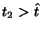 $t_2 > \hat{t}$