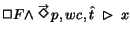 $\Box F \land \stackrel{\rightarrow}{\Diamond}\!p, wc, \hat{t}\;\rhd\;
x$