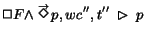 $\Box
F \land \stackrel{\rightarrow}{\Diamond}\!p, wc'', t'' \;\rhd\;p$