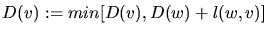 $D(v) := min[D(v), D(w) + l(w,v)]$
