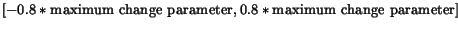 $[-0.8*\text{maximum change parameter},0.8*\text{maximum change parameter}]$