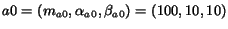 $a0=(m_{a0},\alpha_{a0},\beta_{a0})=(100,10,10)$