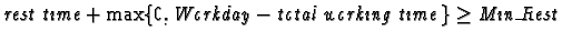 $\emph{rest time} + \max\{0, \emph{Workday} - \emph{total working
time}\,\} \geq \emph{Min\_Rest}$
