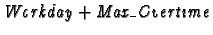 $\emph{Workday} + \emph{Max\_Overtime}$