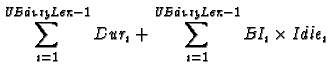 $\displaystyle \sum_{i=1}^{\emph{UBdutyLen}-1} \emph{Dur}_{i} +
\sum_{i=1}^{\emph{UBdutyLen}-1} \emph{BI}_{i} \times
\emph{Idle}_{i}$