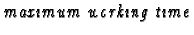 $\displaystyle \text{\emph{maximum working time}}$