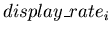 $display\_rate_i$