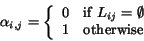 \begin{displaymath}\alpha_{i,j} = \left\{
\begin{array}{ll}
0 & \mbox{if $L_{ij}= \emptyset$ } \\
1 & \mbox{otherwise}
\end{array}\right. \end{displaymath}
